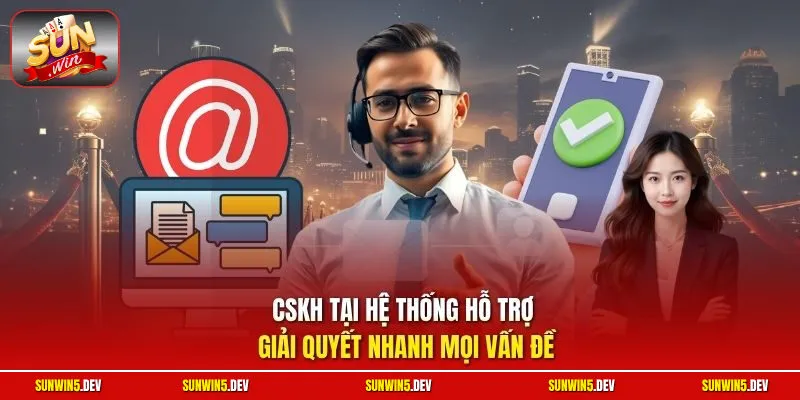 CSKH tại hệ thống hỗ trợ giải quyết nhanh mọi vấn đề